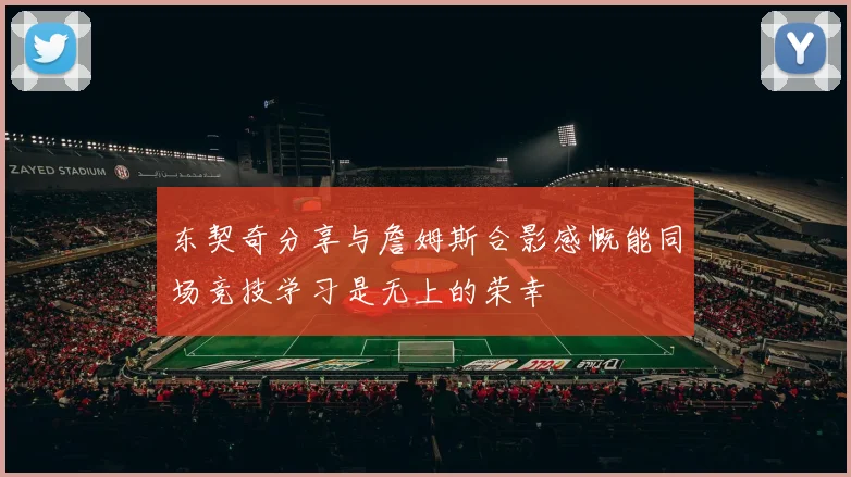 东契奇分享与詹姆斯合影感慨能同场竞技学习是无上的荣幸